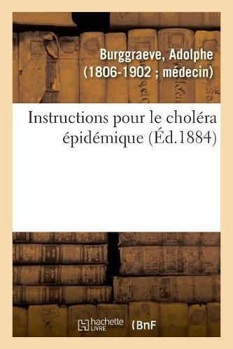 Instructions Pour Le Cholera Epidemique: Typhoides, Icterodes, Exanthematique, Septicemique, Hectique, Dyshemique, Lente Nerveuse