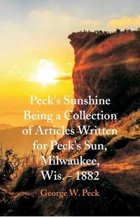 Cover image for Peck's Sunshine Being a Collection of Articles Written for Peck's Sun, Milwaukee, Wis. - 1882