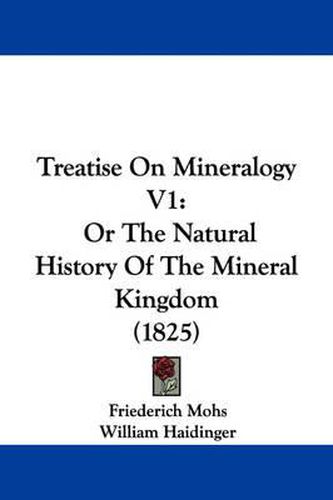 Cover image for Treatise on Mineralogy V1: Or the Natural History of the Mineral Kingdom (1825)