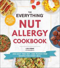 Cover image for The Everything Nut Allergy Cookbook: 200 Easy Tree Nut- and Peanut-Free Recipes for Every Meal