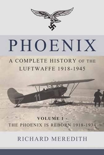 Cover image for Phoenix - a Complete History of the Luftwaffe 1918-1945: Volume 1 - the Phoenix is Reborn 1918-1934