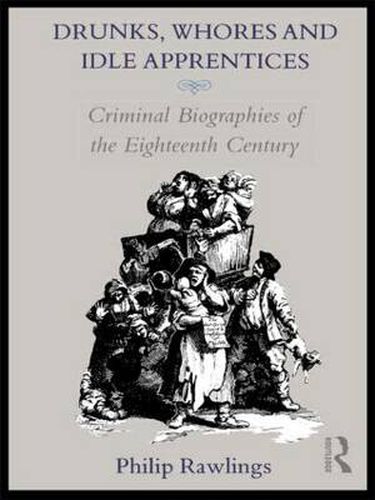 Cover image for Drunks, Whores and Idle Apprentices: Criminal Biographies of the Eighteenth Century