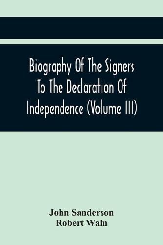 Biography Of The Signers To The Declaration Of Independence (Volume Iii)