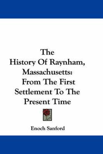 Cover image for The History of Raynham, Massachusetts: From the First Settlement to the Present Time