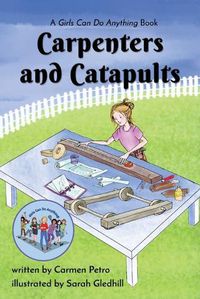 Cover image for Carpenters and Catapults: A Girls Can Do Anything Book