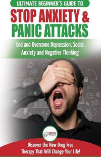 Cover image for Stop Anxiety & Panic Attacks: The Ultimate Beginner's Guide to End and Overcome Depression, Social Anxiety and Negative Thinking Discover the New Drug-Free Therapy That Will Change Your Life!