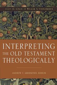 Cover image for Interpreting the Old Testament Theologically: Essays in Honor of Willem A. VanGemeren