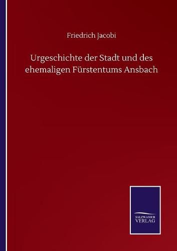 Urgeschichte der Stadt und des ehemaligen Furstentums Ansbach