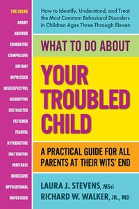 Cover image for What to Do About Your Troubled Child: A Practical Guide for All Parents at Their Wits' End