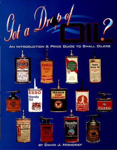 Cover image for Got A Drop Of Oil? Book 1: An Introduction & Price Guide to Small Oilers