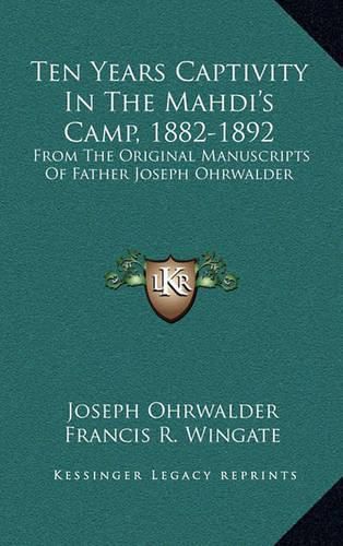 Cover image for Ten Years Captivity in the Mahdi's Camp, 1882-1892: From the Original Manuscripts of Father Joseph Ohrwalder