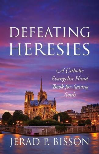 Cover image for Defeating Heresies: A Catholic Evangelist Handbook for Saving Souls