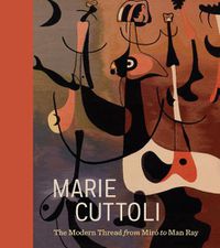 Cover image for Marie Cuttoli: The Modern Thread from Miro to Man Ray