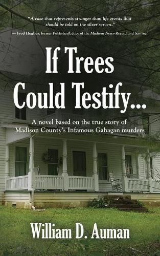 Cover image for If Trees Could Testify...: A novel based on the true story of Madison County's infamous Gahagan murders