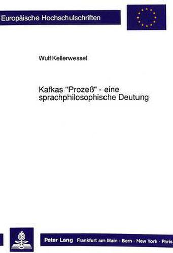 Kafkas -Prozess- - Eine Sprachphilosophische Deutung: Eine Interpretation VOR Dem Hintergrund Der Theorien Von Wittgenstein, Austin Und Habermas