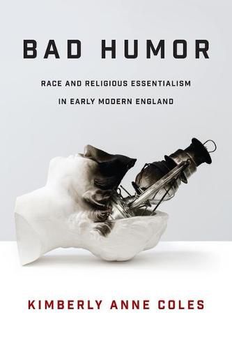 Cover image for Bad Humor: Race and Religious Essentialism in Early Modern England