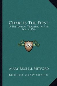 Cover image for Charles the First: A Historical Tragedy, in Five Acts (1834)