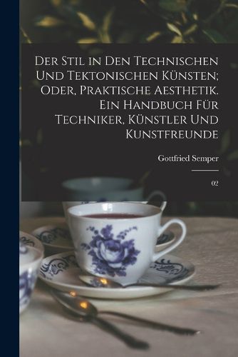 Cover image for Der Stil in den technischen und tektonischen Kuensten; oder, Praktische Aesthetik. Ein Handbuch fuer Techniker, Kuenstler und Kunstfreunde