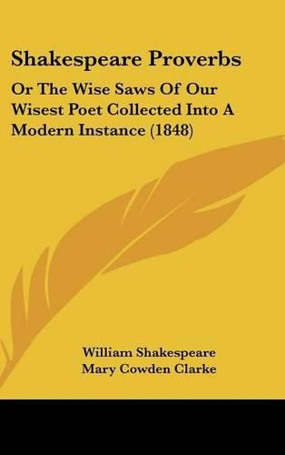 Cover image for Shakespeare Proverbs: Or The Wise Saws Of Our Wisest Poet Collected Into A Modern Instance (1848)