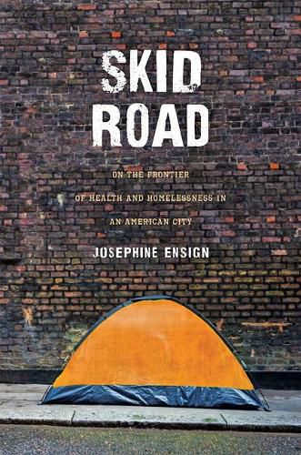 Cover image for Skid Road: On the Frontier of Health and Homelessness in an American City