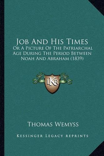 Job and His Times: Or a Picture of the Patriarchal Age During the Period Between Noah and Abraham (1839)