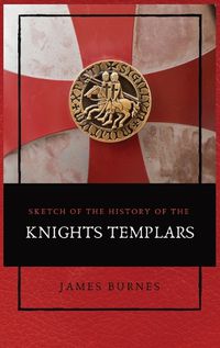 Cover image for Sketch of the History of the Knights Templars: Illustrated