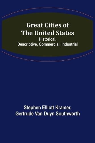 Cover image for Great Cities of the United States; Historical, Descriptive, Commercial, Industrial