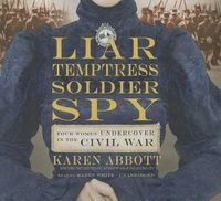 Cover image for Liar, Temptress, Soldier, Spy: Four Women Undercover in the Civil War