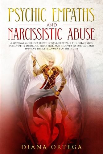 Cover image for Psychic Empaths and Narcissistic Abuse: A Survival Guide for Empaths to Understand the Narcissists Personality Disorder, Break Free, and Recover to Embrace and Improve the Development of their Gift