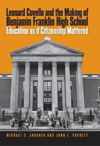 Leonard Covello and the Making of Benjamin Franklin High School: Education As If Citizenship Mattered