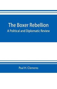Cover image for The Boxer rebellion; a political and diplomatic review