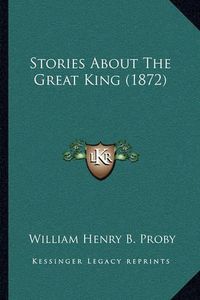 Cover image for Stories about the Great King (1872)