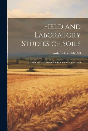 Cover image for Field and Laboratory Studies of Soils; an Elementary Manual for Students of Agriculture