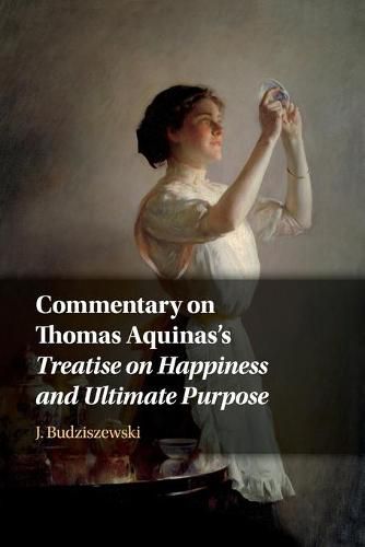 Commentary on Thomas Aquinas's Treatise on Happiness and Ultimate Purpose