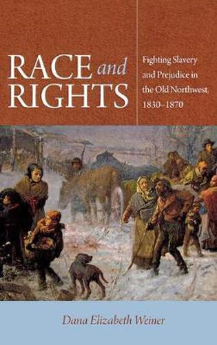 Cover image for Race and Rights: Fighting Slavery and Prejudice in the Old Northwest, 1830-1870