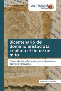 Cover image for Bicentenario del dominio aristocrata criollo o el fin de un mito