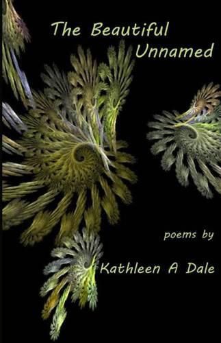 Cover image for The Beautiful Unnamed: poems by Kathleen A Dale