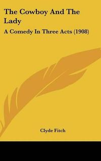 Cover image for The Cowboy and the Lady: A Comedy in Three Acts (1908)