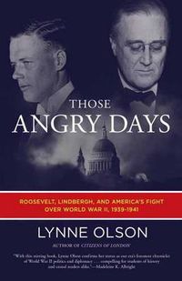 Cover image for Those Angry Days: Roosevelt, Lindbergh, and America's Fight Over World War II, 1939-1941