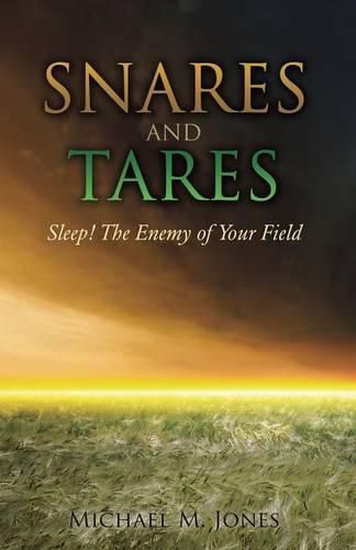 S N A R E S AND TARES SLEEP! THE ENEMY OF YOUR FIELD Michael M Jones