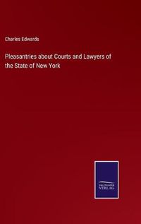 Cover image for Pleasantries about Courts and Lawyers of the State of New York