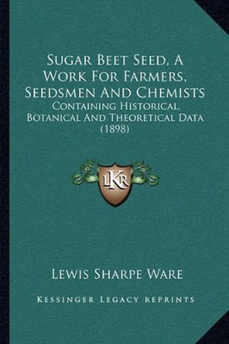 Cover image for Sugar Beet Seed, a Work for Farmers, Seedsmen and Chemists: Containing Historical, Botanical and Theoretical Data (1898)