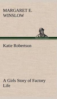 Cover image for Katie Robertson A Girls Story of Factory Life