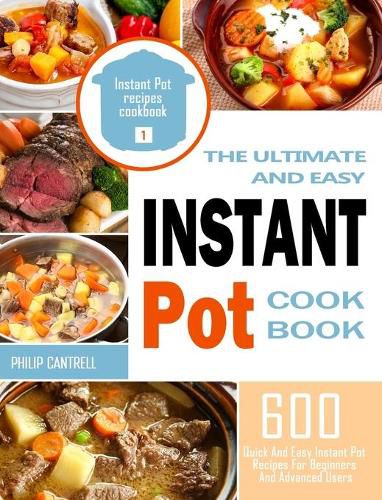Cover image for The Ultimate And Easy Instant Pot Cookbook: 600 Quick And Easy Instant Pot Recipes For Beginners And Advanced Users