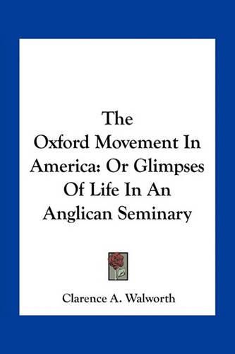 Cover image for The Oxford Movement in America: Or Glimpses of Life in an Anglican Seminary