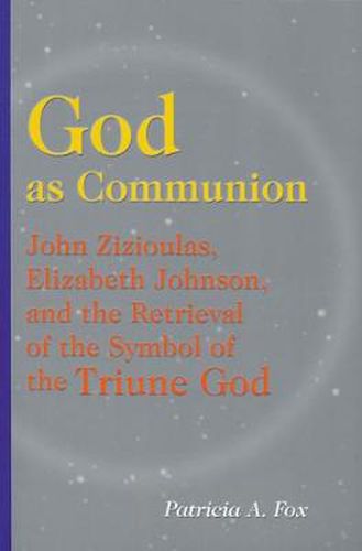 Cover image for God as Communion: John Zizioulas, Elizabeth Johnson, and the Retrieval of the Symbol of the Triune God