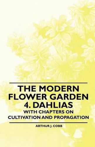 Cover image for The Modern Flower Garden 4. Dahlias - With Chapters on Cultivation and Propagation