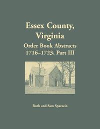Cover image for Essex County, Virginia Order Book Abstracts 1716-1723, Part III