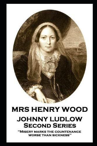 Mrs Henry Wood - Johnny Ludlow - Second Series: 'Misery marks the countenance worse than sickness