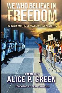 Cover image for We Who Believe in Freedom: Activism and the Struggle for Social Justice